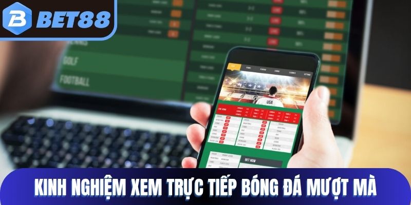 Kinh nghiệm xem trực tiếp bóng đá mượt mà tại Bet88