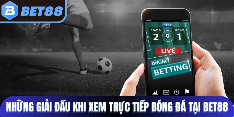 Những giải đấu khi xem trực tiếp bóng đá tại Bet88