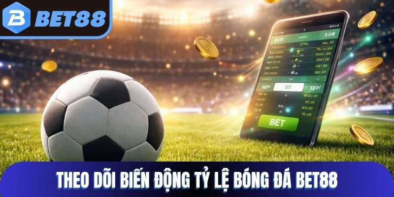Theo dõi biến động tỷ lệ bóng đá Bet88
